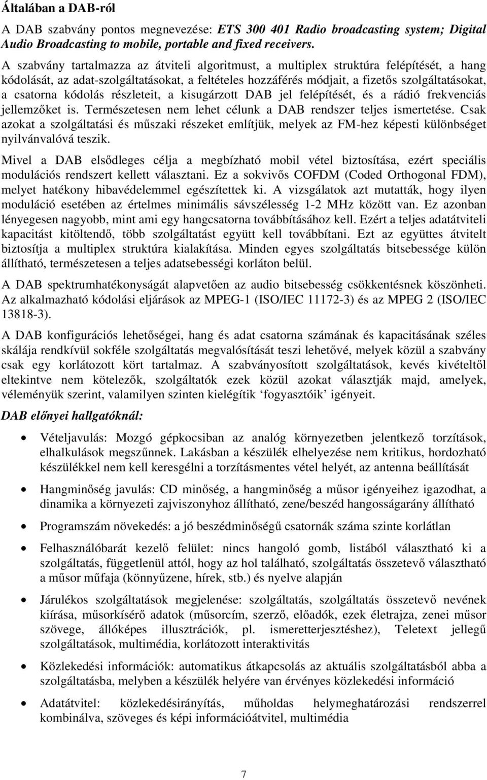 kódolás részleteit, a kisugárzott DAB jel felépítését, és a rádió frekvenciás jellemzőket is. Természetesen nem lehet célunk a DAB rendszer teljes ismertetése.