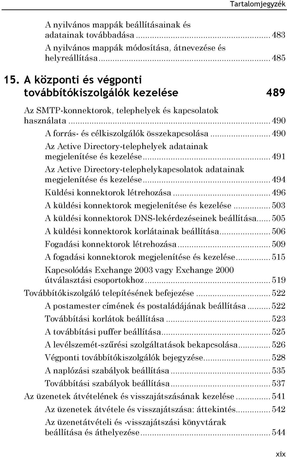 .. 490 Az Active Directory-telephelyek adatainak megjelenítése és kezelése... 491 Az Active Directory-telephelykapcsolatok adatainak megjelenítése és kezelése... 494 Küldési konnektorok létrehozása.