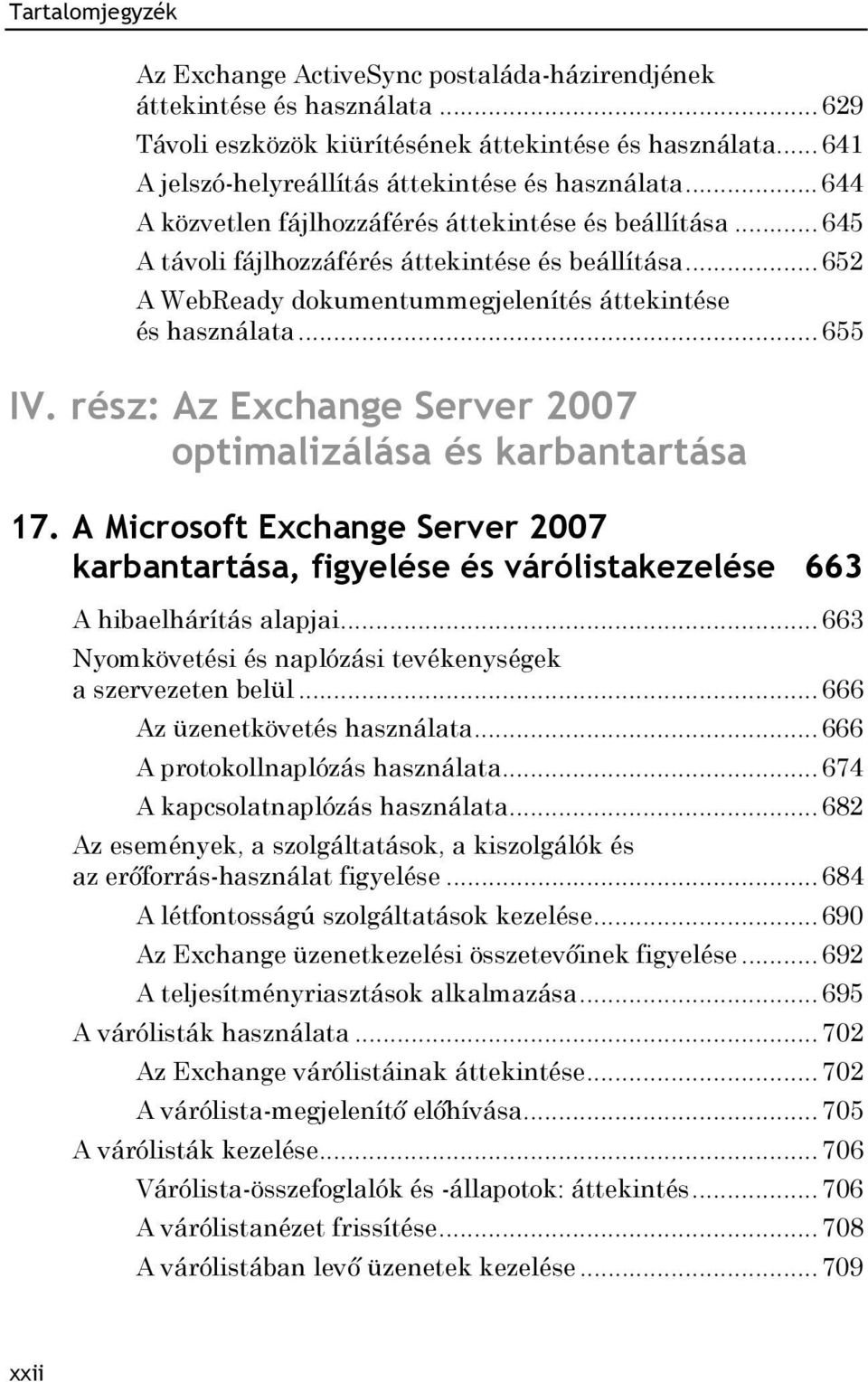 rész: Az Exchange Server 2007 optimalizálása és karbantartása 17. A Microsoft Exchange Server 2007 karbantartása, figyelése és várólistakezelése 663 A hibaelhárítás alapjai.