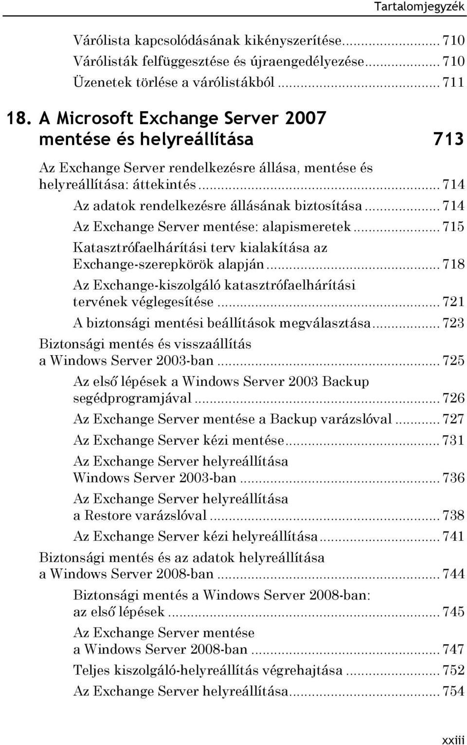 .. 714 Az Exchange Server mentése: alapismeretek... 715 Katasztrófaelhárítási terv kialakítása az Exchange-szerepkörök alapján... 718 Az Exchange-kiszolgáló katasztrófaelhárítási tervének véglegesítése.