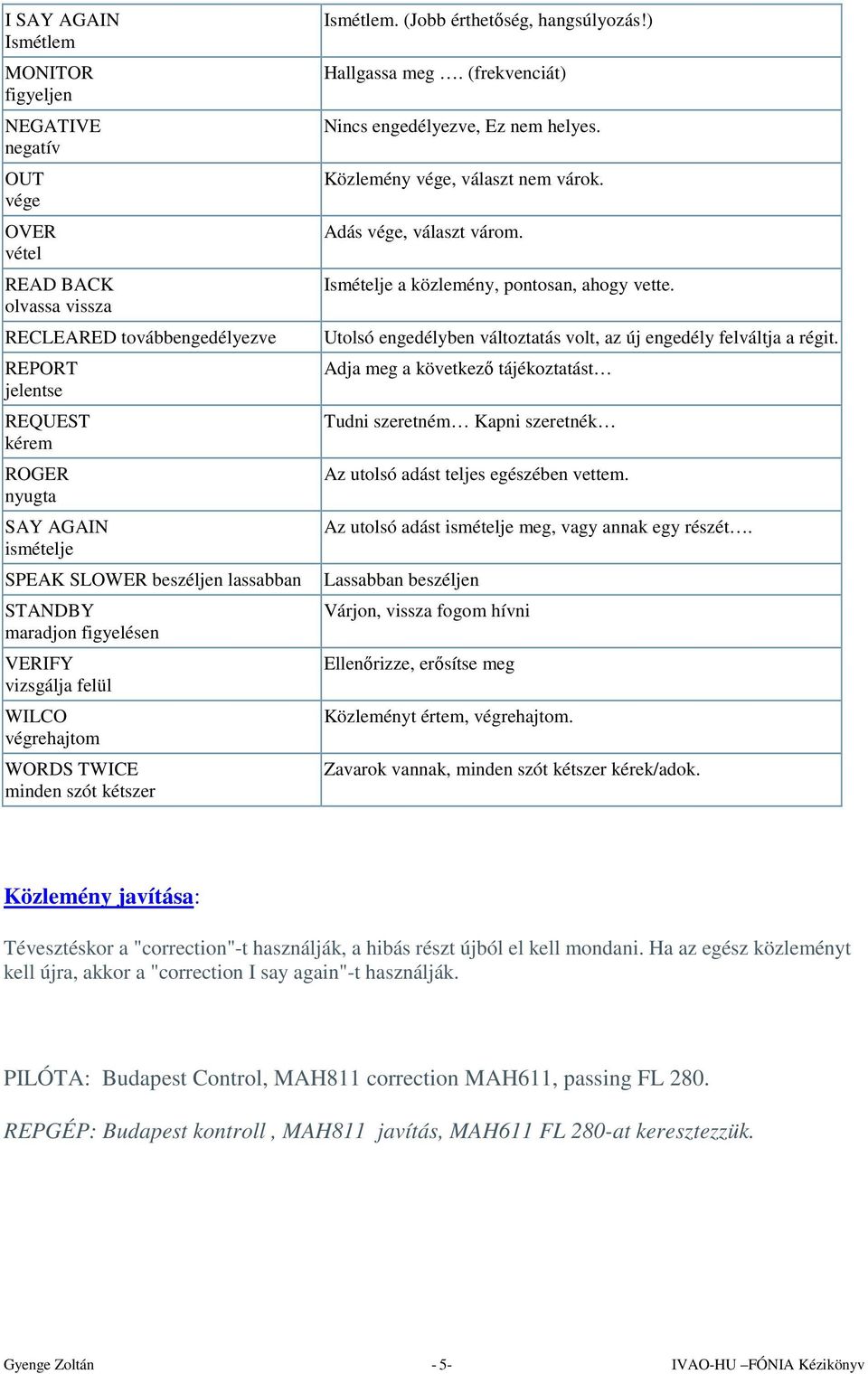 Ismételje a közlemény, pontosan, ahogy vette. Utolsó engedélyben változtatás volt, az új engedély felváltja a régit.