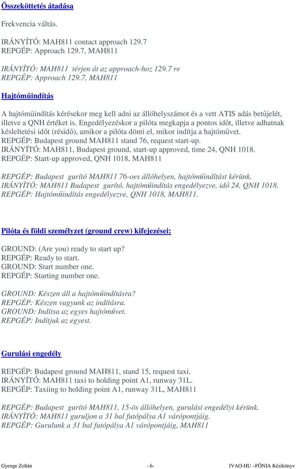 Engedélyezéskor a pilóta megkapja a pontos időt, illetve adhatnak késleltetési időt (résidő), amikor a pilóta dönti el, mikor indítja a hajtóművet.