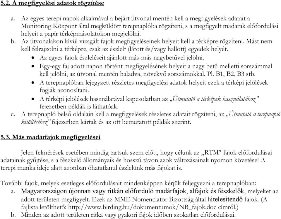 térképmásolatokon megjelölni. b. Az útvonalakon kívül vizsgált fajok megfigyeléseinek helyeit kell a térképre rögzíteni.