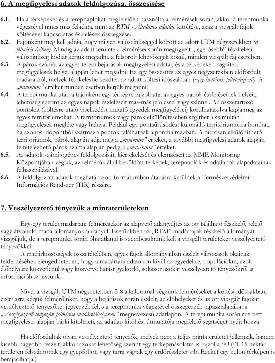 költésével kapcsolatos észlelések összegzése. 6.2. Fajonként meg kell adnia, hogy milyen valószínűséggel költött az adott UTM négyzetekben (a felmérés évében).