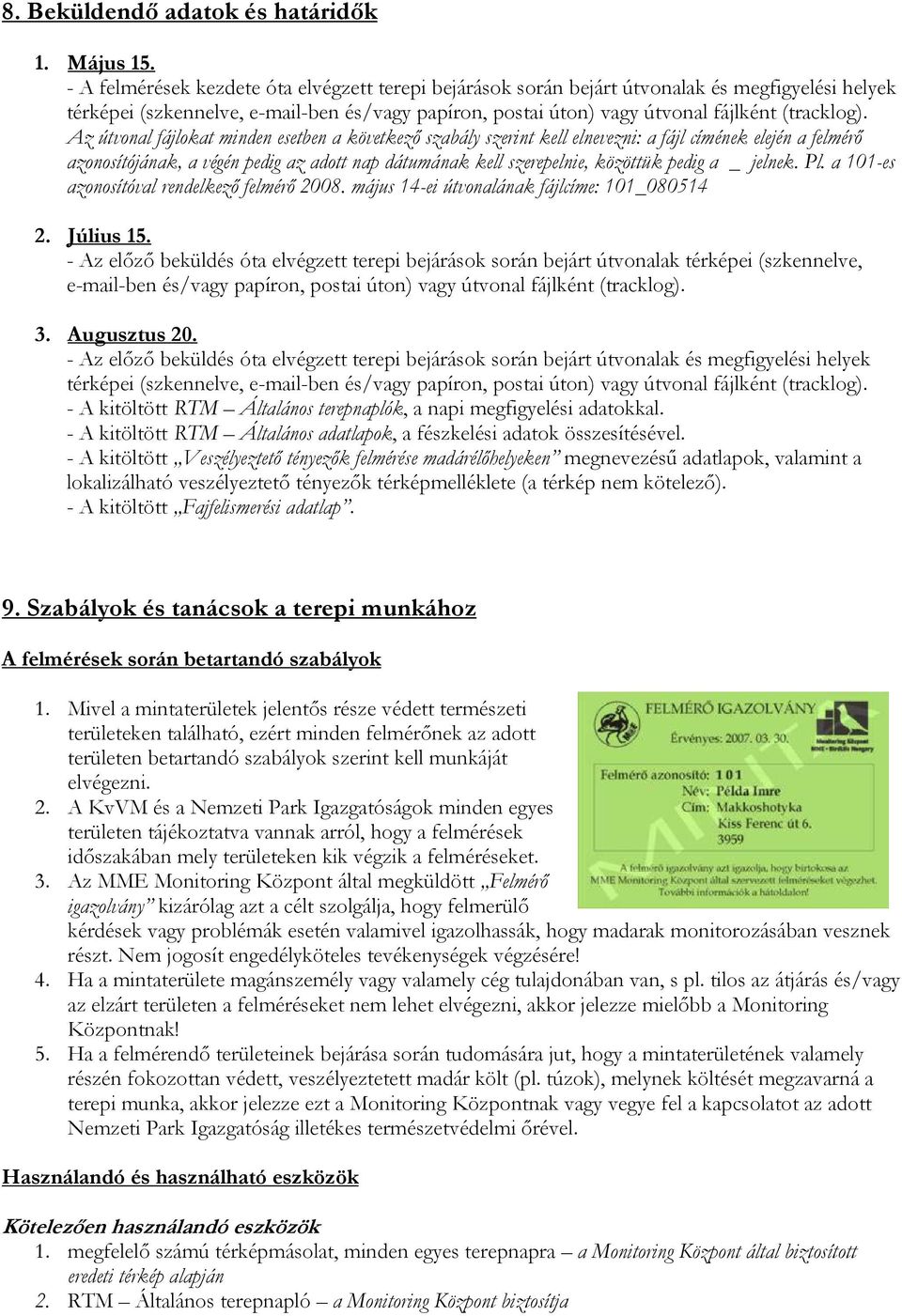 Az útvonal fájlokat minden esetben a következő szabály szerint kell elnevezni: a fájl címének elején a felmérő azonosítójának, a végén pedig az adott nap dátumának kell szerepelnie, közöttük pedig a