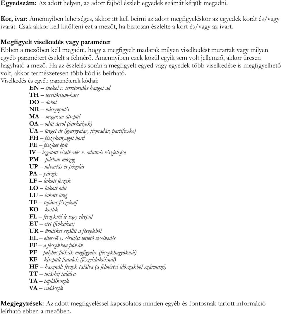 Megfigyelt viselkedés vagy paraméter Ebben a mezőben kell megadni, hogy a megfigyelt madarak milyen viselkedést mutattak vagy milyen egyéb paramétert észlelt a felmérő.