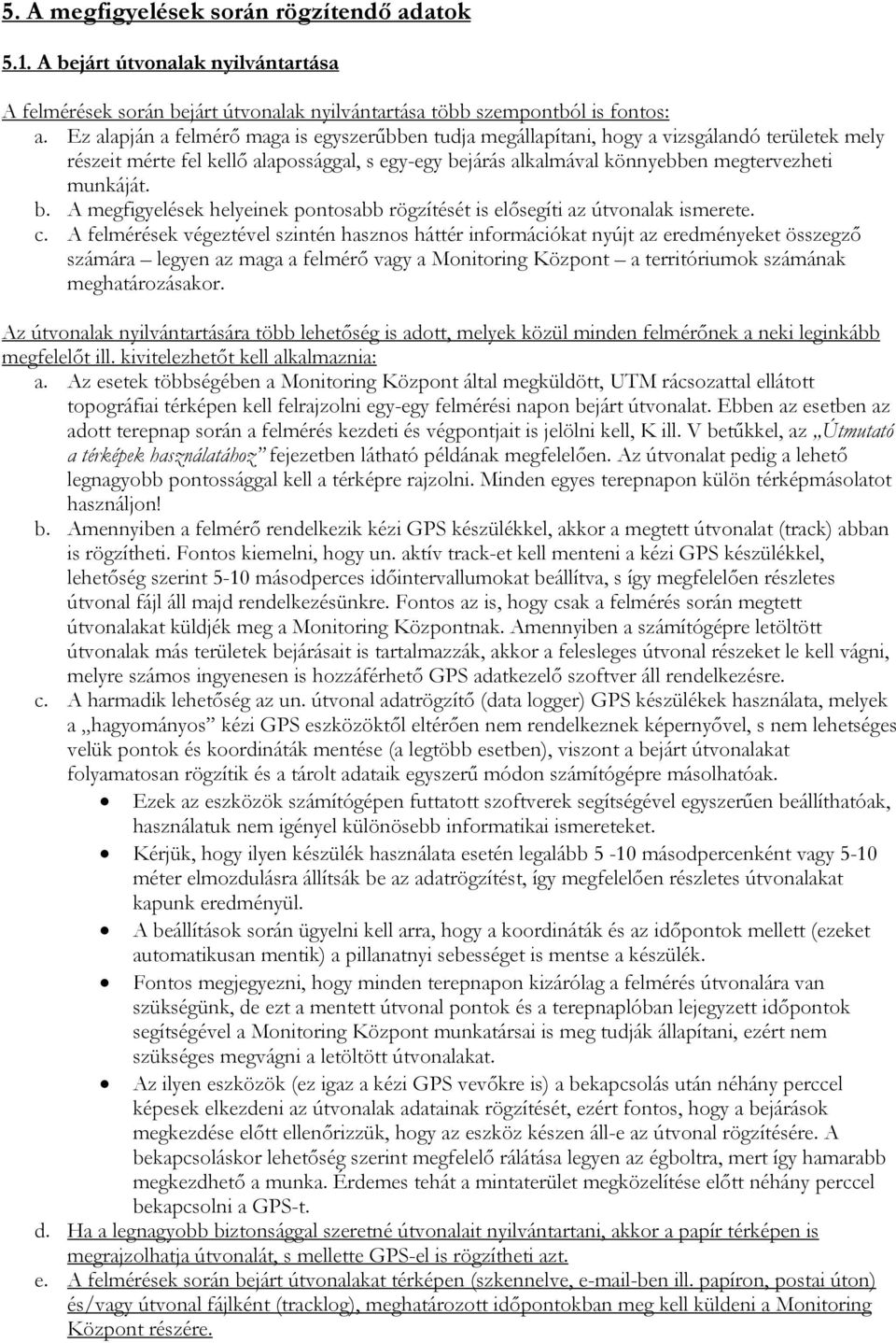 b. A megfigyelések helyeinek pontosabb rögzítését is elősegíti az útvonalak ismerete. c.