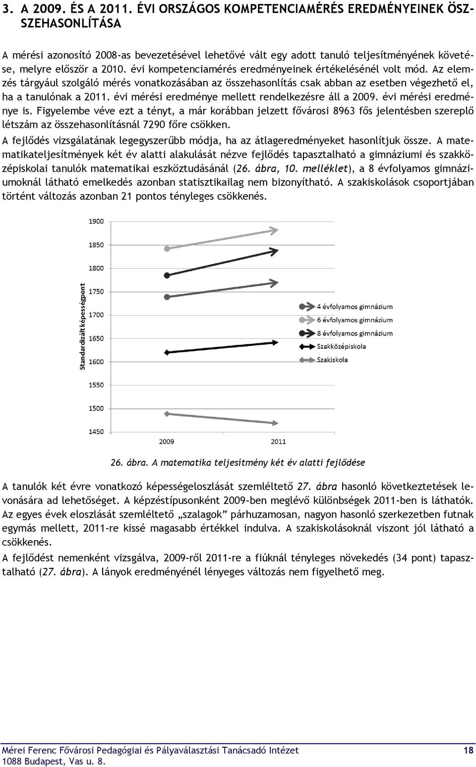 évi kompetenciamérés eredményeinek értékelésénél volt mód. Az elemzés tárgyául szolgáló mérés vonatkozásában az összehasonlítás csak abban az esetben végezhető el, ha a tanulónak a 2011.