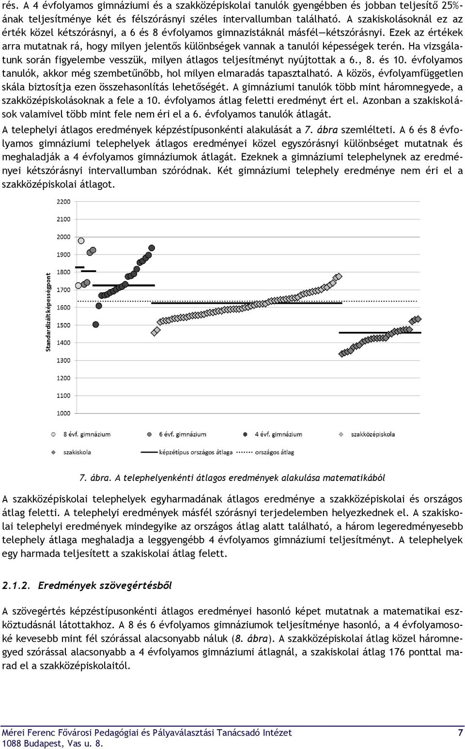 Ezek az értékek arra mutatnak rá, hogy milyen jelentős különbségek vannak a tanulói képességek terén. Ha vizsgálatunk során figyelembe vesszük, milyen átlagos teljesítményt nyújtottak a 6., 8. és 10.