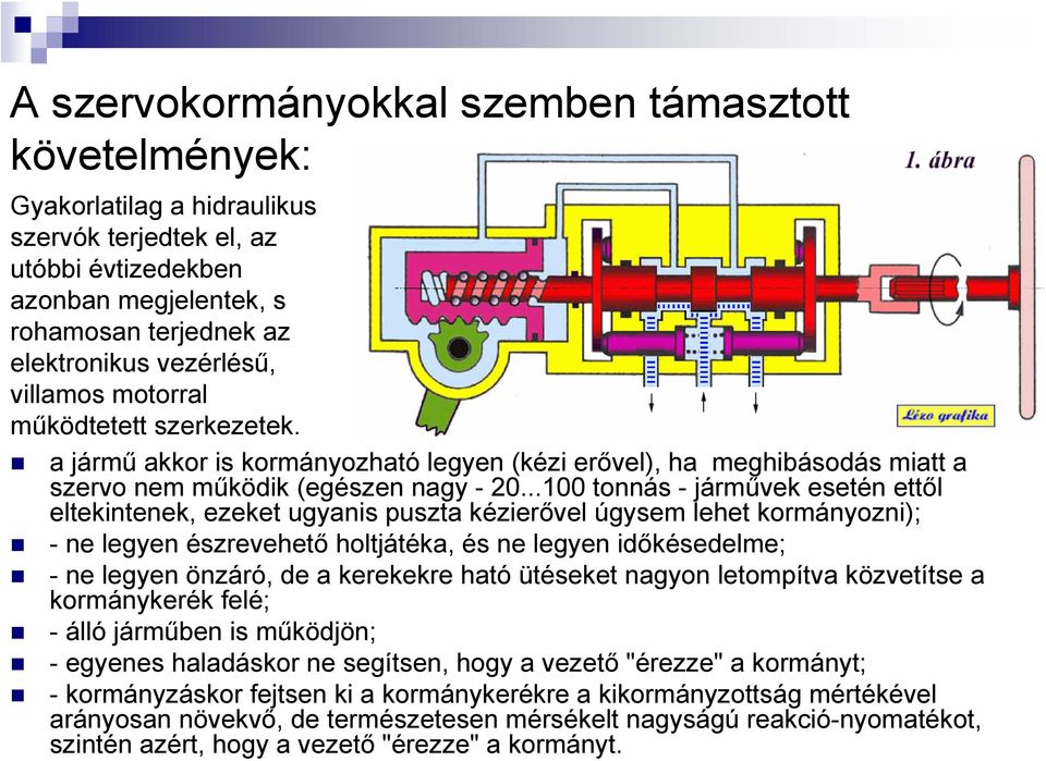 ..100 tonnás - járművek esetén ettől eltekintenek, ezeket ugyanis puszta kézierővel úgysem lehet kormányozni); - ne legyen észrevehető holtjátéka, és ne legyen időkésedelme; - ne legyen önzáró, de a