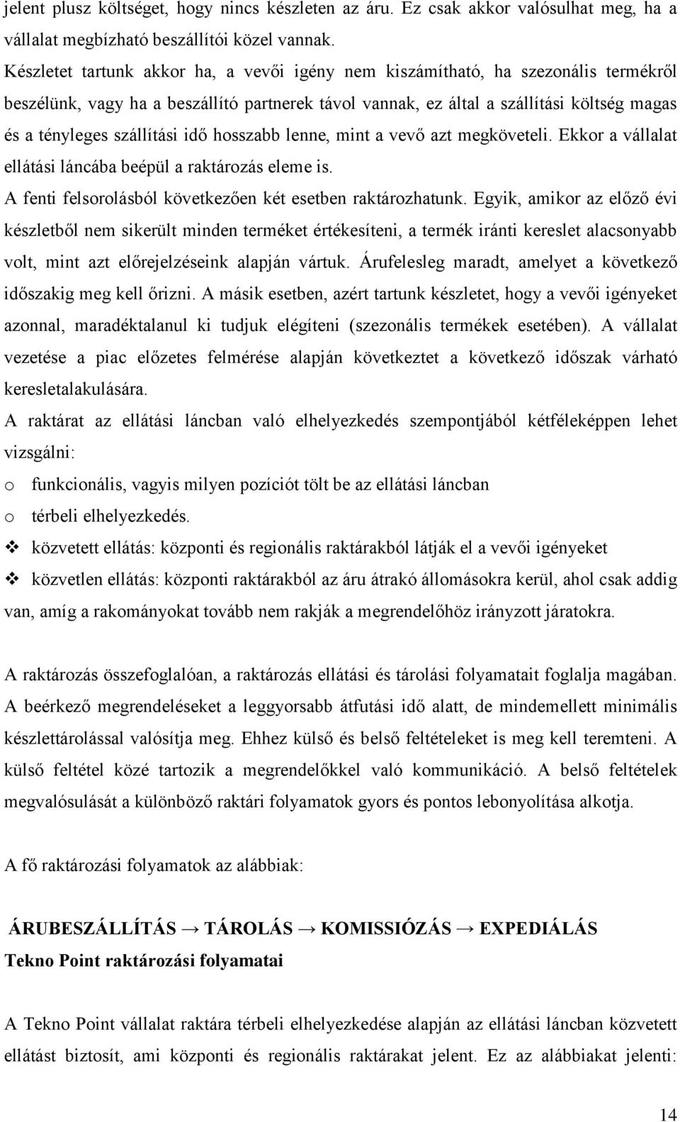 szállítási idő hosszabb lenne, mint a vevő azt megköveteli. Ekkor a vállalat ellátási láncába beépül a raktározás eleme is. A fenti felsorolásból következően két esetben raktározhatunk.