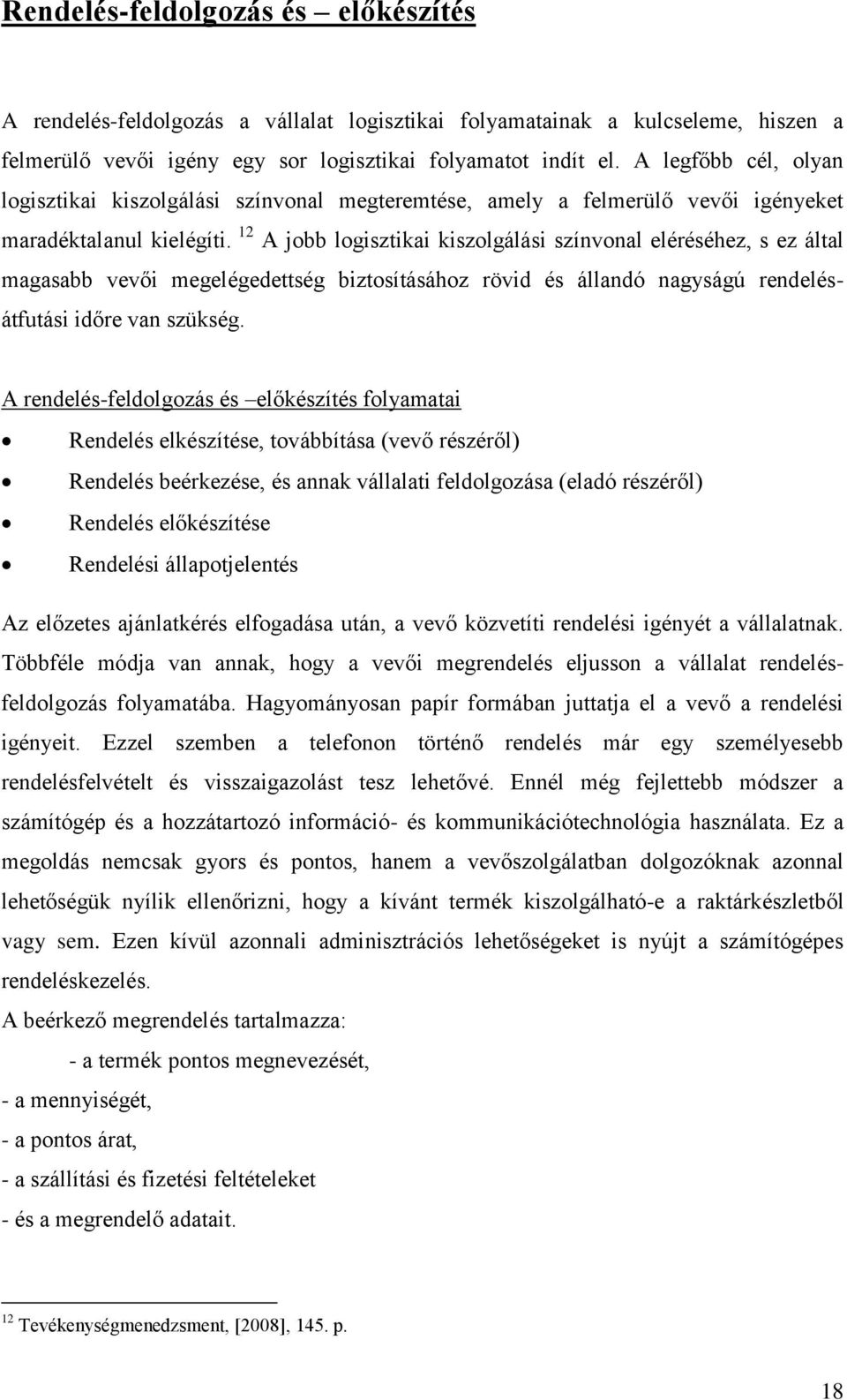 12 A jobb logisztikai kiszolgálási színvonal eléréséhez, s ez által magasabb vevői megelégedettség biztosításához rövid és állandó nagyságú rendelésátfutási időre van szükség.