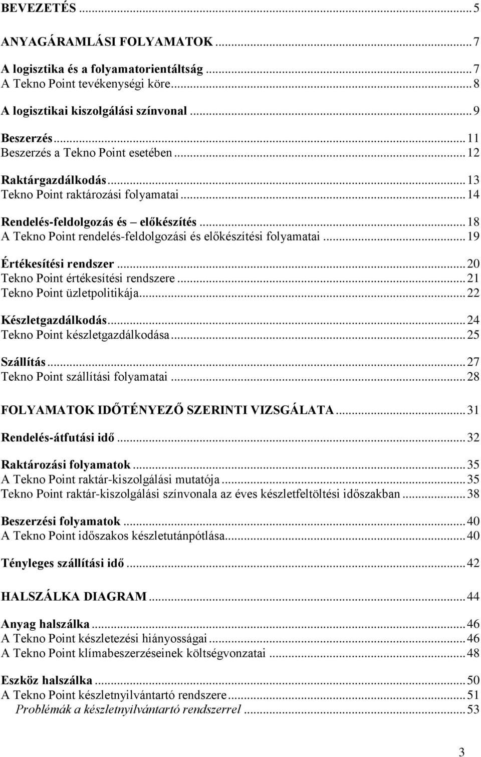 .. 18 A Tekno Point rendelés-feldolgozási és előkészítési folyamatai... 19 Értékesítési rendszer... 20 Tekno Point értékesítési rendszere... 21 Tekno Point üzletpolitikája... 22 Készletgazdálkodás.