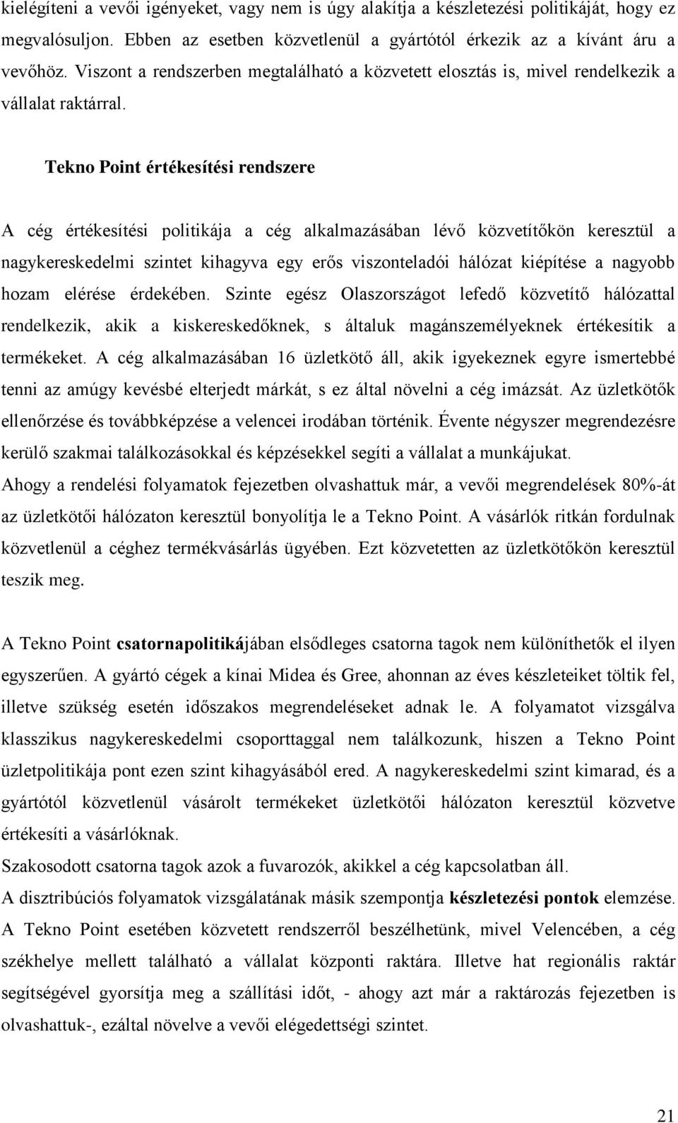 Tekno Point értékesítési rendszere A cég értékesítési politikája a cég alkalmazásában lévő közvetítőkön keresztül a nagykereskedelmi szintet kihagyva egy erős viszonteladói hálózat kiépítése a