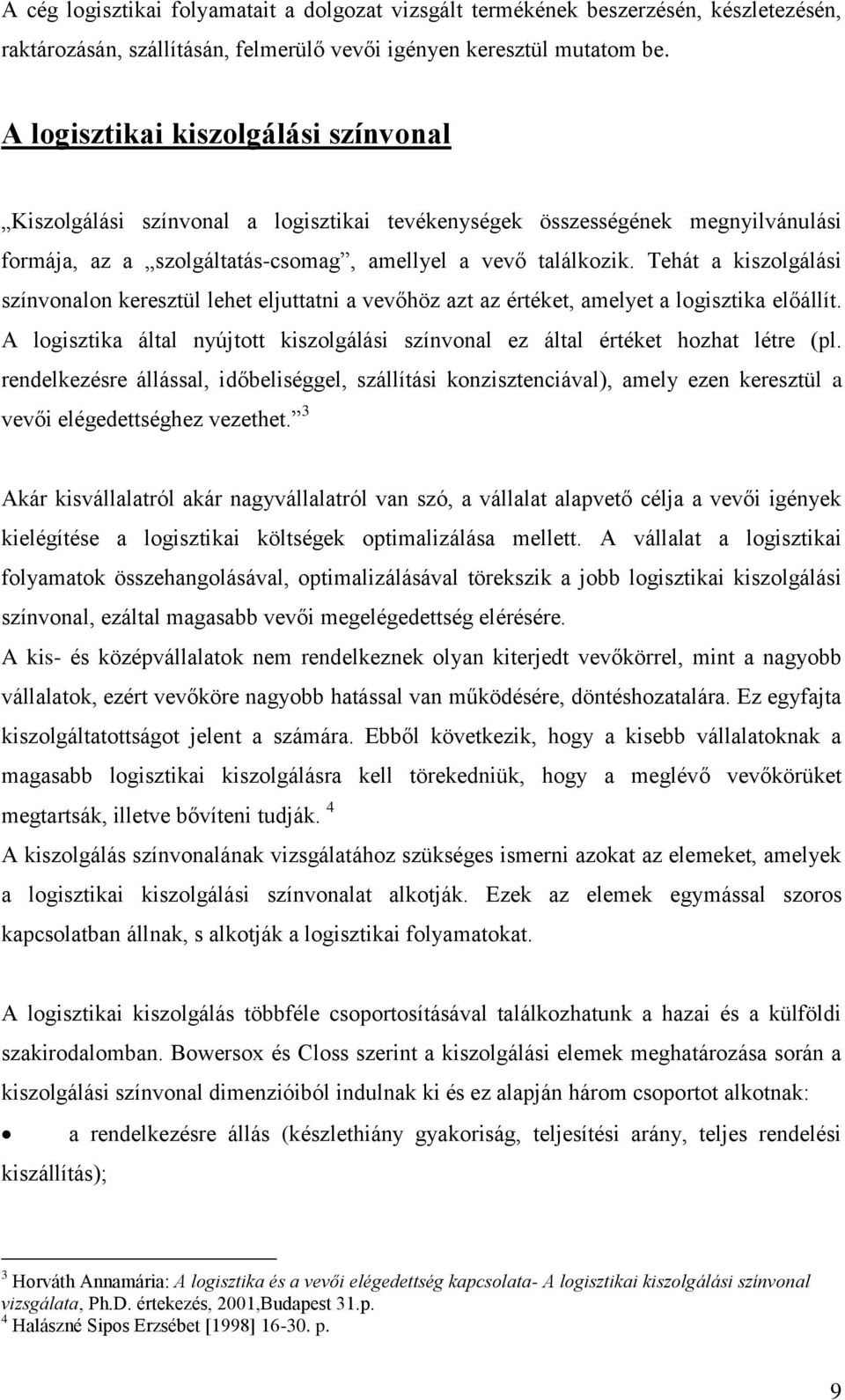 Tehát a kiszolgálási színvonalon keresztül lehet eljuttatni a vevőhöz azt az értéket, amelyet a logisztika előállít.