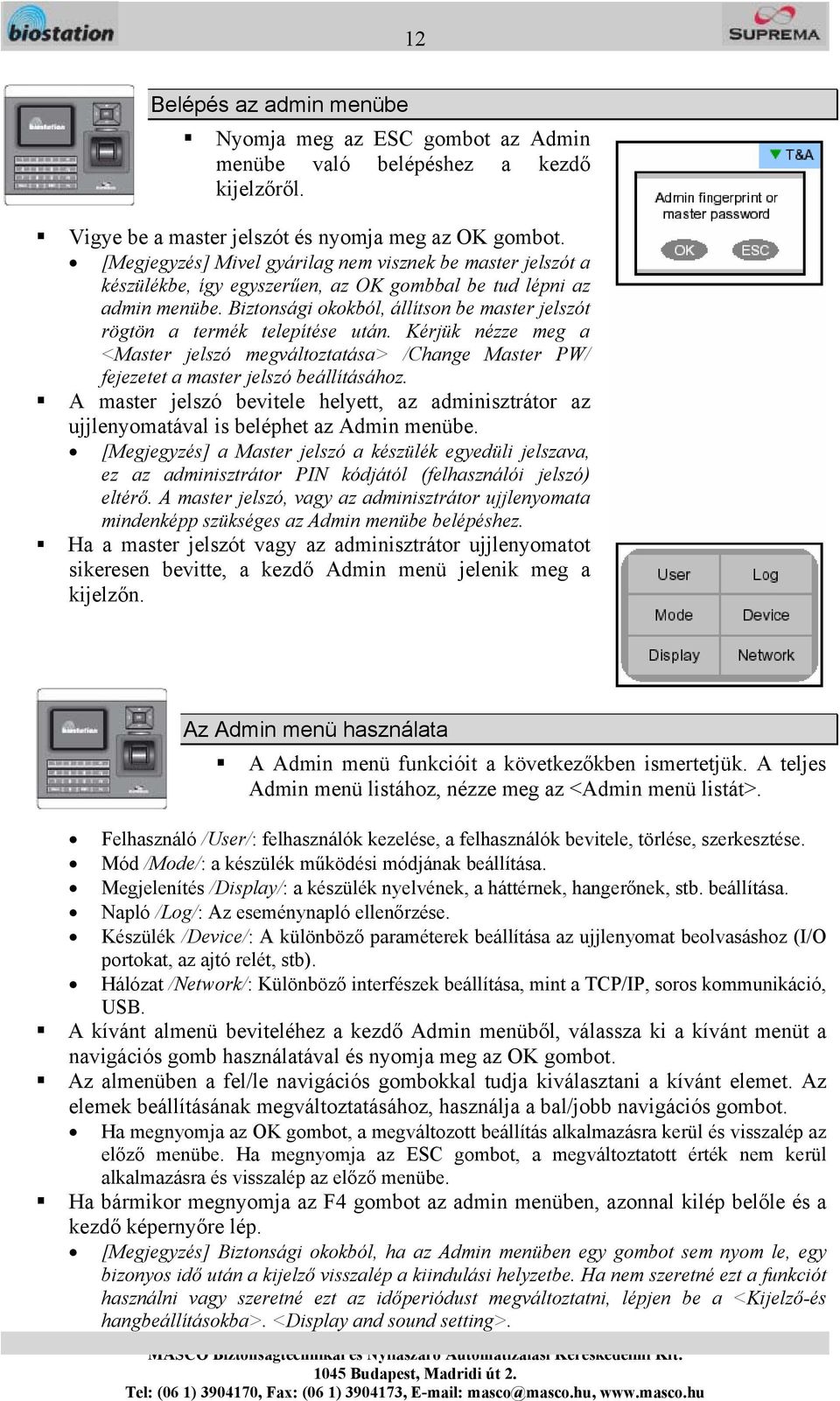 Biztonsági okokból, állítson be master jelszót rögtön a termék telepítése után. Kérjük nézze meg a <Master jelszó megváltoztatása> /Change Master PW/ fejezetet a master jelszó beállításához.