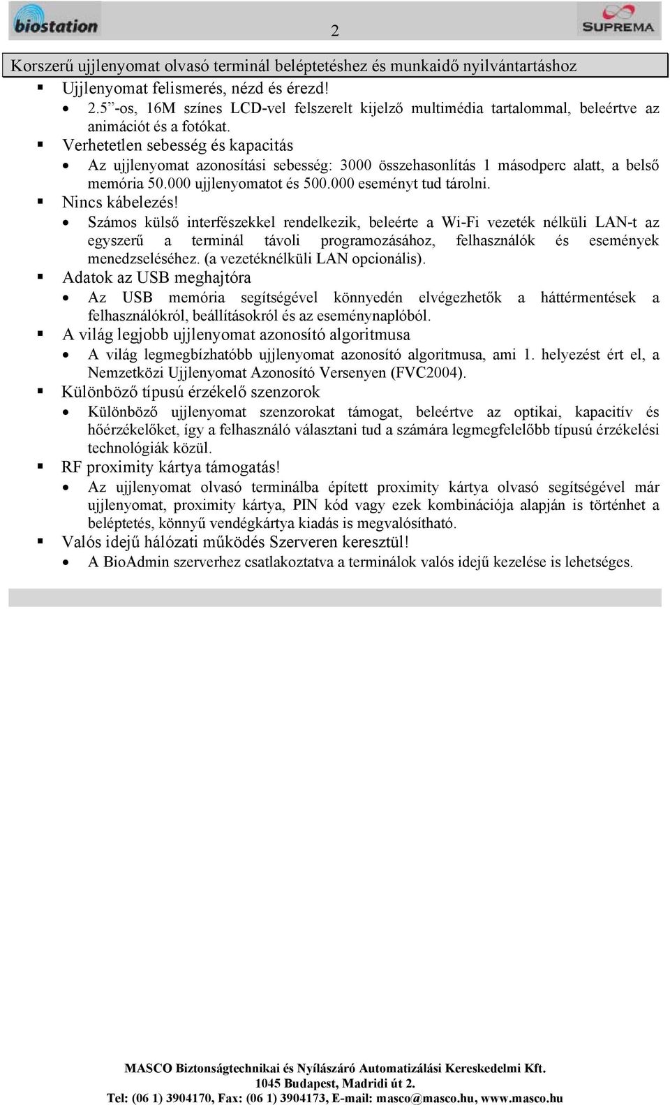 Verhetetlen sebesség és kapacitás Az ujjlenyomat azonosítási sebesség: 3000 összehasonlítás 1 másodperc alatt, a belső memória 50.000 ujjlenyomatot és 500.000 eseményt tud tárolni. Nincs kábelezés!