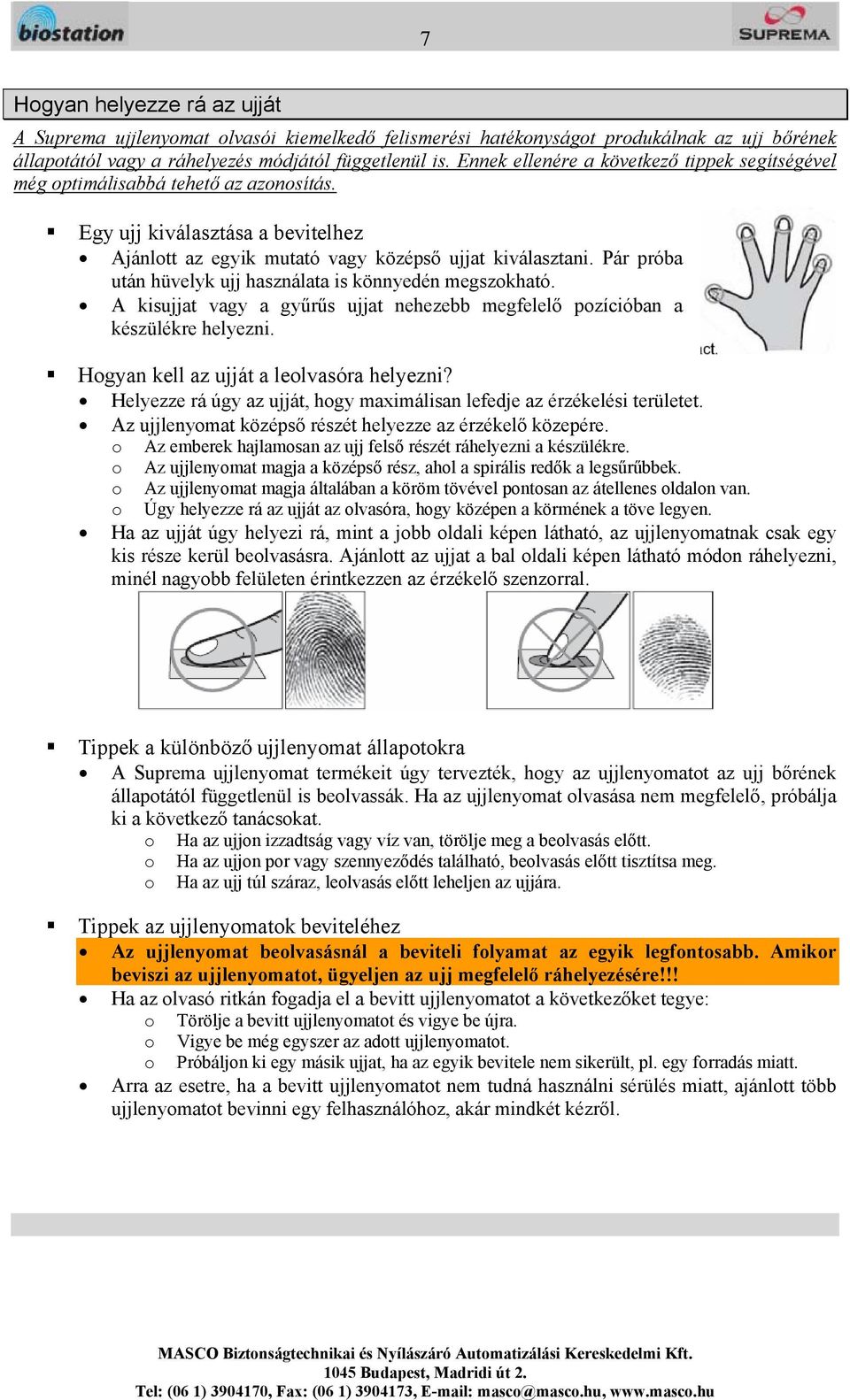 Pár próba után hüvelyk ujj használata is könnyedén megszokható. A kisujjat vagy a gyűrűs ujjat nehezebb megfelelő pozícióban a készülékre helyezni. Hogyan kell az ujját a leolvasóra helyezni?