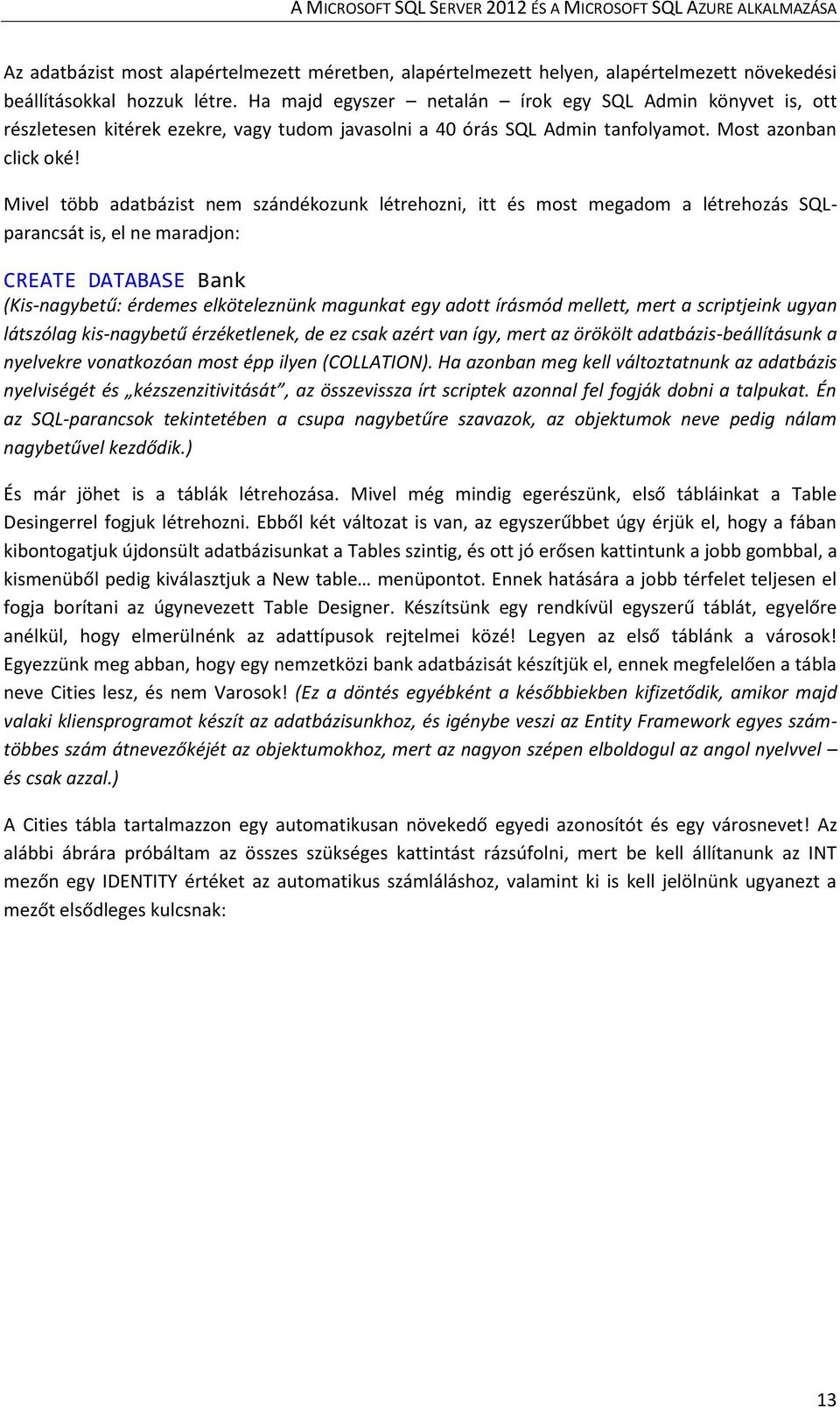 Mivel több adatbázist nem szándékozunk létrehozni, itt és most megadom a létrehozás SQLparancsát is, el ne maradjon: CREATE DATABASE Bank (Kis-nagybetű: érdemes elköteleznünk magunkat egy adott