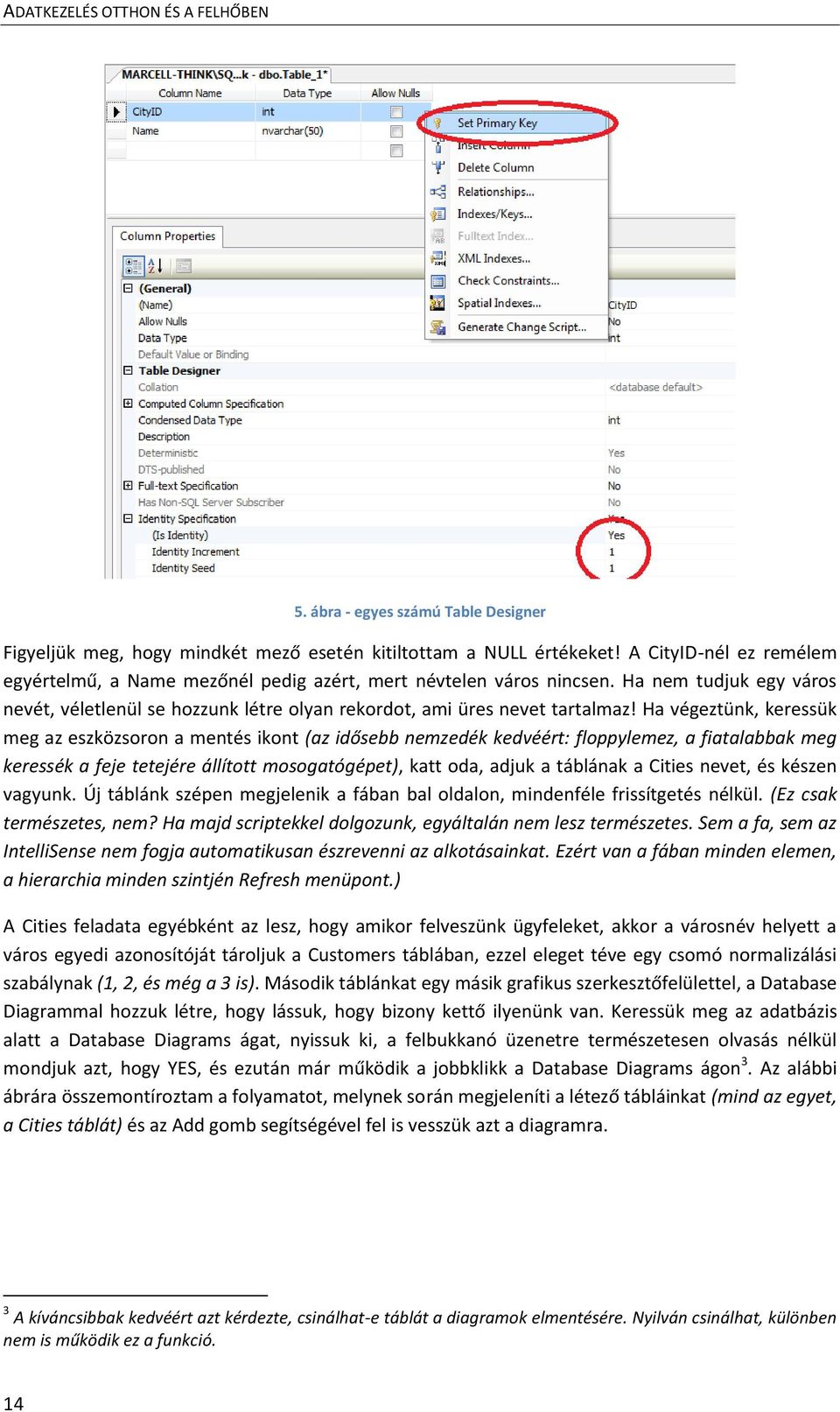 Ha végeztünk, keressük meg az eszközsoron a mentés ikont (az idősebb nemzedék kedvéért: floppylemez, a fiatalabbak meg keressék a feje tetejére állított mosogatógépet), katt oda, adjuk a táblának a