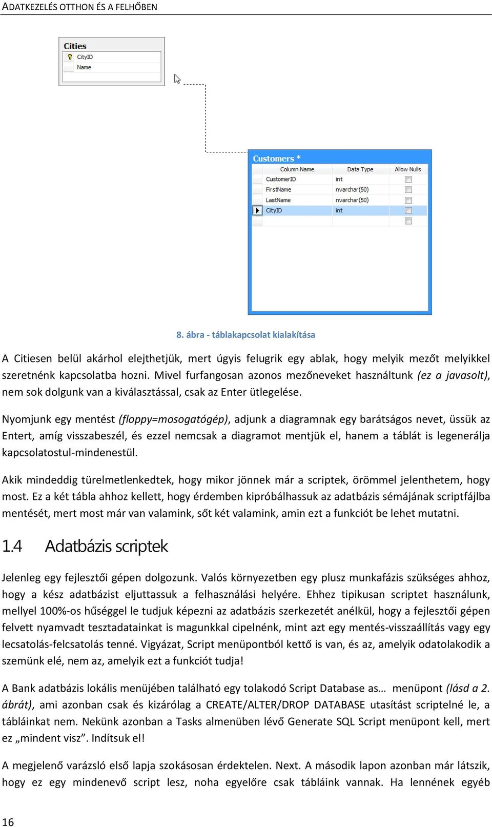 Nyomjunk egy mentést (floppy=mosogatógép), adjunk a diagramnak egy barátságos nevet, üssük az Entert, amíg visszabeszél, és ezzel nemcsak a diagramot mentjük el, hanem a táblát is legenerálja