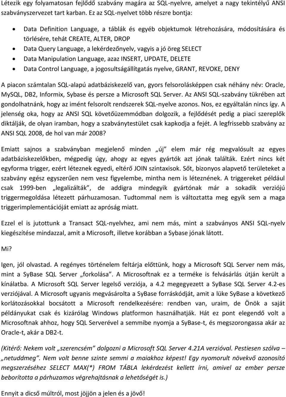 vagyis a jó öreg SELECT Data Manipulation Language, azaz INSERT, UPDATE, DELETE Data Control Language, a jogosultságállítgatás nyelve, GRANT, REVOKE, DENY A piacon számtalan SQL-alapú adatbáziskezelő