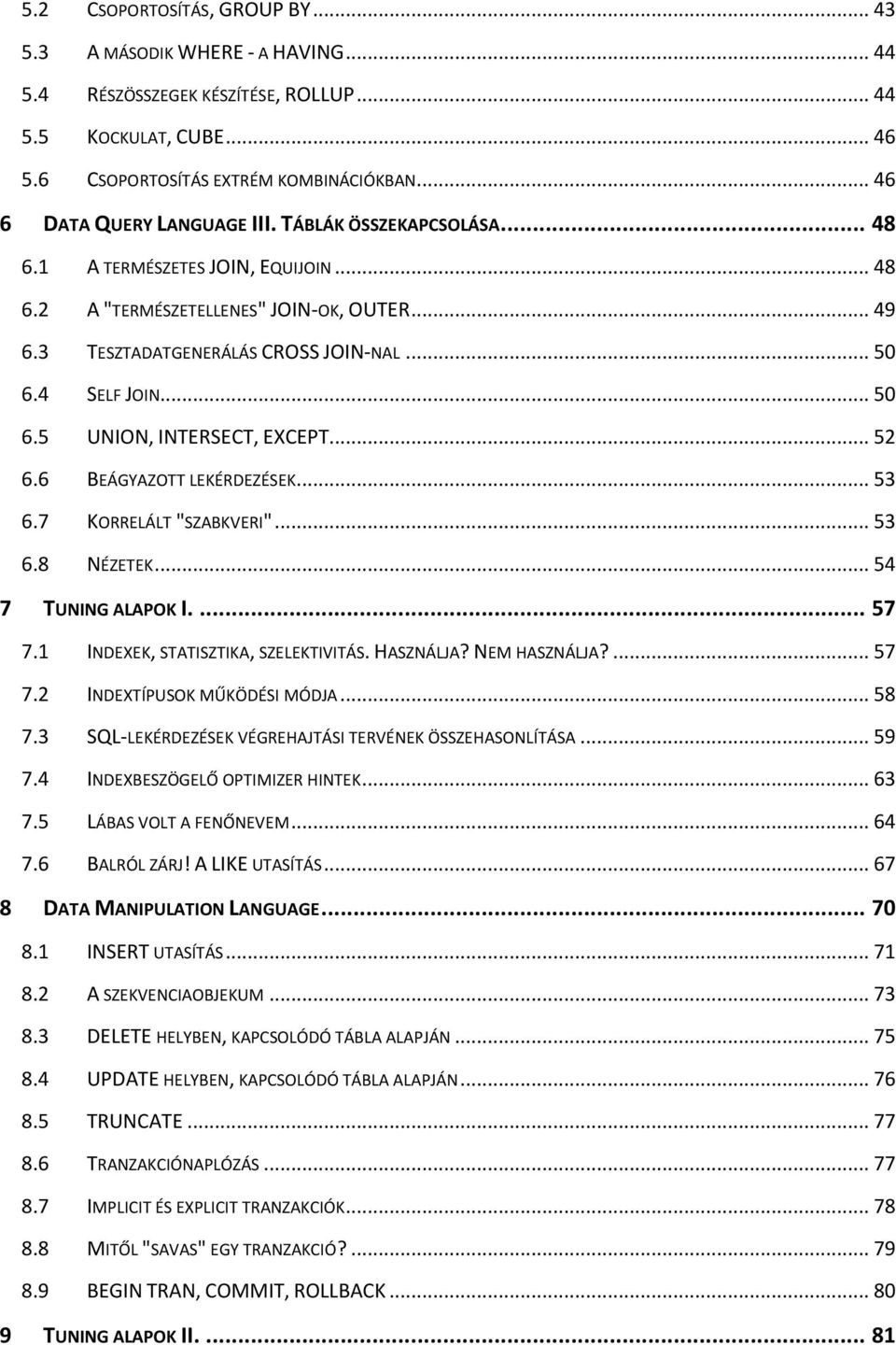 4 SELF JOIN... 50 6.5 UNION, INTERSECT, EXCEPT... 52 6.6 BEÁGYAZOTT LEKÉRDEZÉSEK... 53 6.7 KORRELÁLT "SZABKVERI"... 53 6.8 NÉZETEK... 54 7 TUNING ALAPOK I.... 57 7.