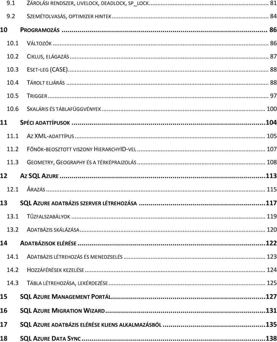 3 GEOMETRY, GEOGRAPHY ÉS A TÉRKÉPRAJZOLÁS... 108 12 AZ SQL AZURE... 113 12.1 ÁRAZÁS... 115 13 SQL AZURE ADATBÁZIS SZERVER LÉTREHOZÁSA... 117 13.1 TŰZFALSZABÁLYOK... 119 13.2 ADATBÁZIS SKÁLÁZÁSA.