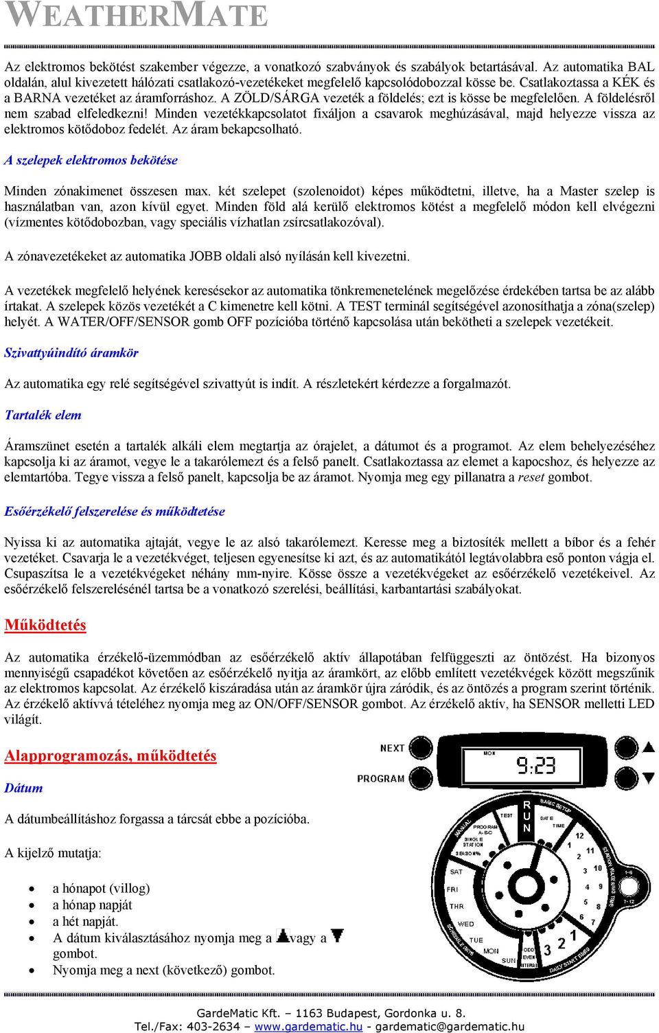 A ZÖLD/SÁRGA vezeték a földelés; ezt is kösse be megfelelően. A földelésről nem szabad elfeledkezni!