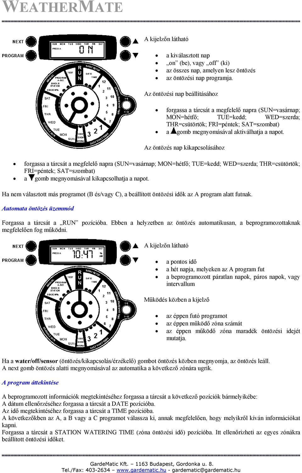 Az öntözés nap kikapcsolásához forgassa a tárcsát a megfelelő napra (SUN=vasárnap; MON=hétfő; TUE=kedd; WED=szerda; THR=csütörtök; FRI=péntek; SAT=szombat) a gomb megnyomásával kikapcsolhatja a napot.