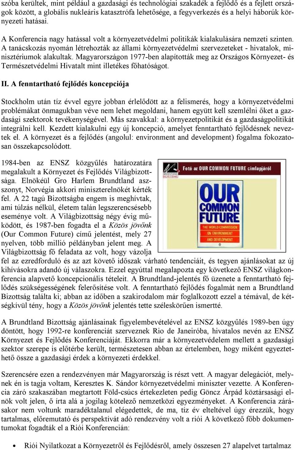 A tanácskozás nyomán létrehozták az állami környezetvédelmi szervezeteket - hivatalok, minisztériumok alakultak.