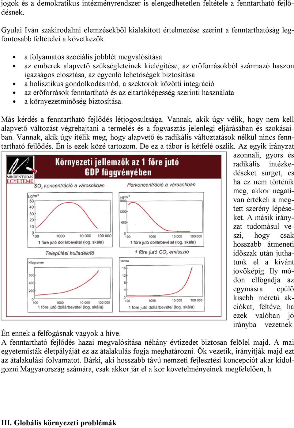 szükségleteinek kielégítése, az erőforrásokból származó haszon igazságos elosztása, az egyenlő lehetőségek biztosítása a holisztikus gondolkodásmód, a szektorok közötti integráció az erőforrások