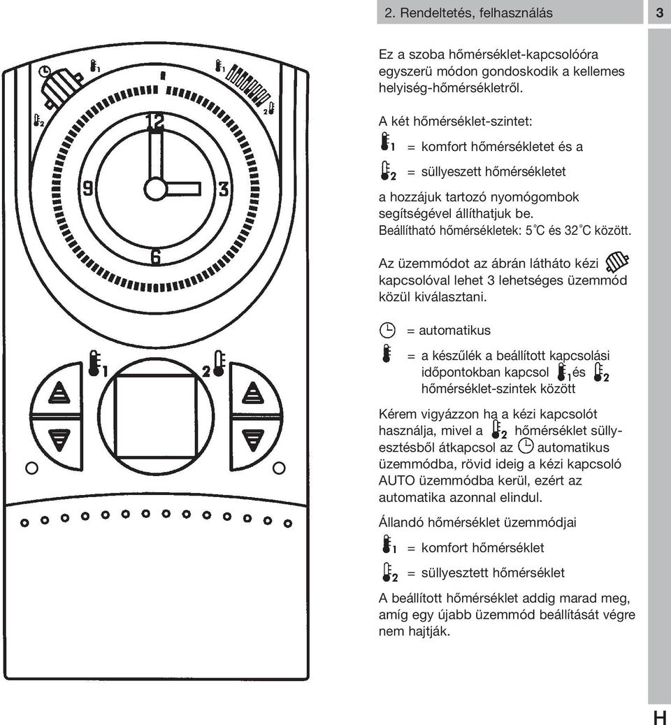 Az üzemmódot az ábrán látháto kézi kapcsolóval lehet 3 lehetséges üzemmód közül kiválasztani.