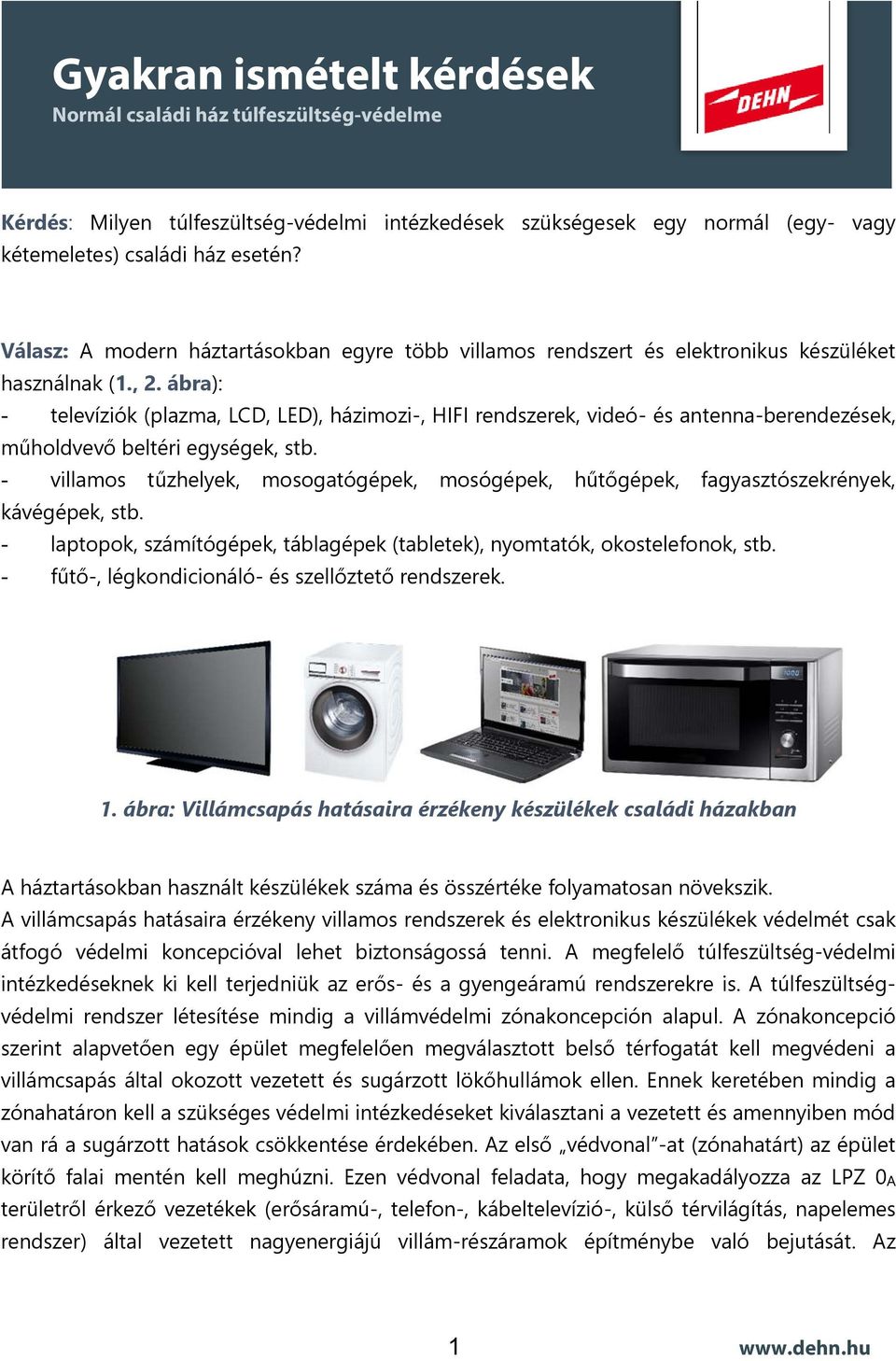 ábra): - televíziók (plazma, LCD, LED), házimozi-, HIFI rendszerek, videó- és antenna-berendezések, műholdvevő beltéri egységek, stb.