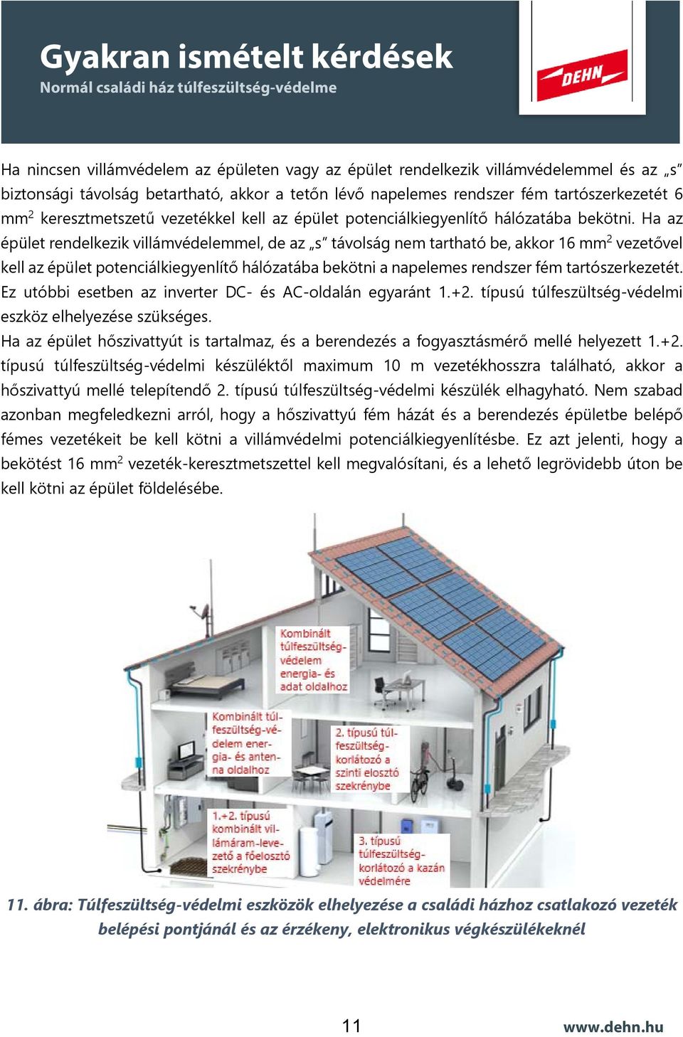 Ha az épület rendelkezik villámvédelemmel, de az s távolság nem tartható be, akkor 16 mm 2 vezetővel kell az épület potenciálkiegyenlítő hálózatába bekötni a napelemes rendszer fém tartószerkezetét.