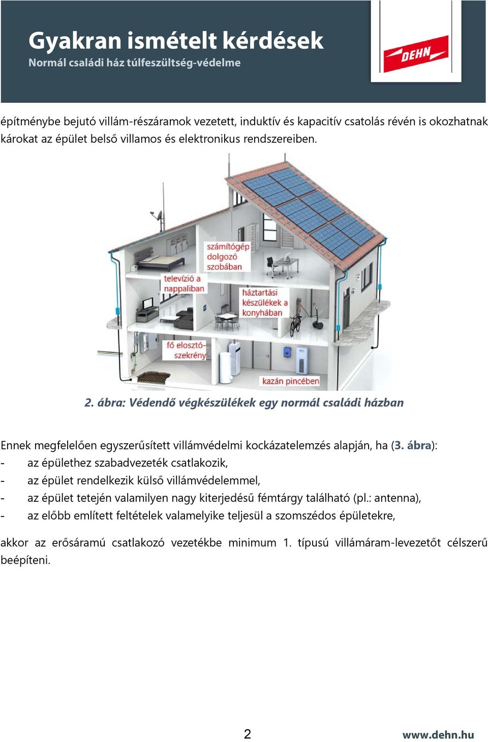 ábra): - az épülethez szabadvezeték csatlakozik, - az épület rendelkezik külső villámvédelemmel, - az épület tetején valamilyen nagy kiterjedésű fémtárgy található