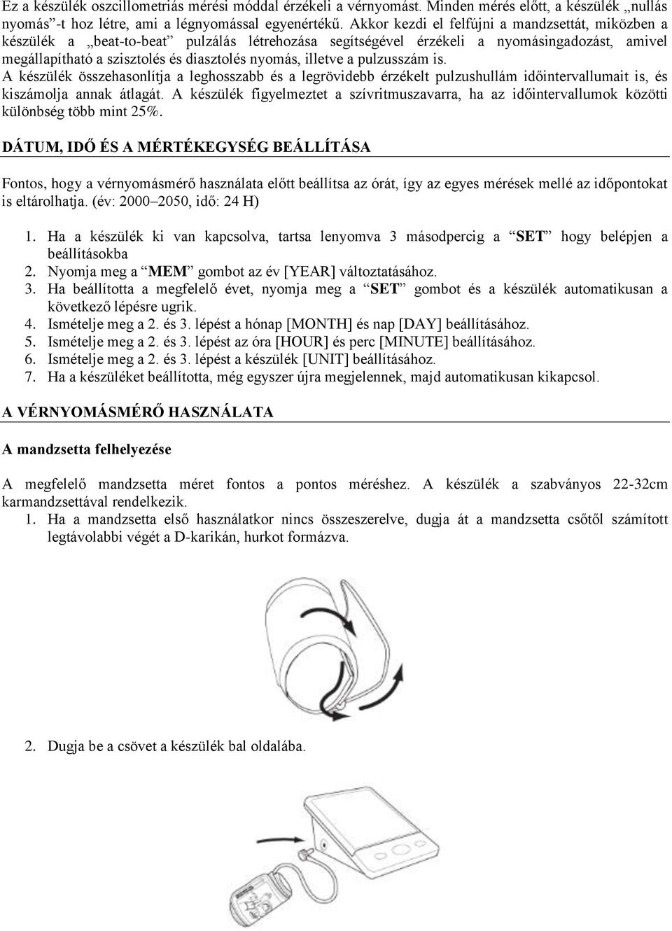 illetve a pulzusszám is. A készülék összehasonlítja a leghosszabb és a legrövidebb érzékelt pulzushullám időintervallumait is, és kiszámolja annak átlagát.