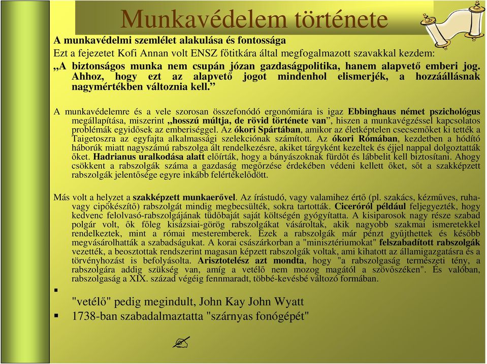 A munkavédelemre és a vele szorosan összefonódó ergonómiára is igaz Ebbinghaus német pszichológus megállapítása, miszerint hosszú múltja, de rövid története van, hiszen a munkavégzéssel kapcsolatos