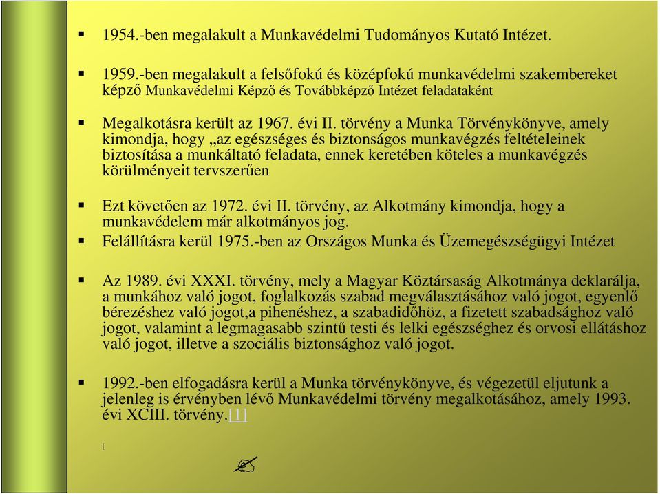 törvény a Munka Törvénykönyve, amely kimondja, hogy az egészséges és biztonságos munkavégzés feltételeinek biztosítása a munkáltató feladata, ennek keretében köteles a munkavégzés körülményeit