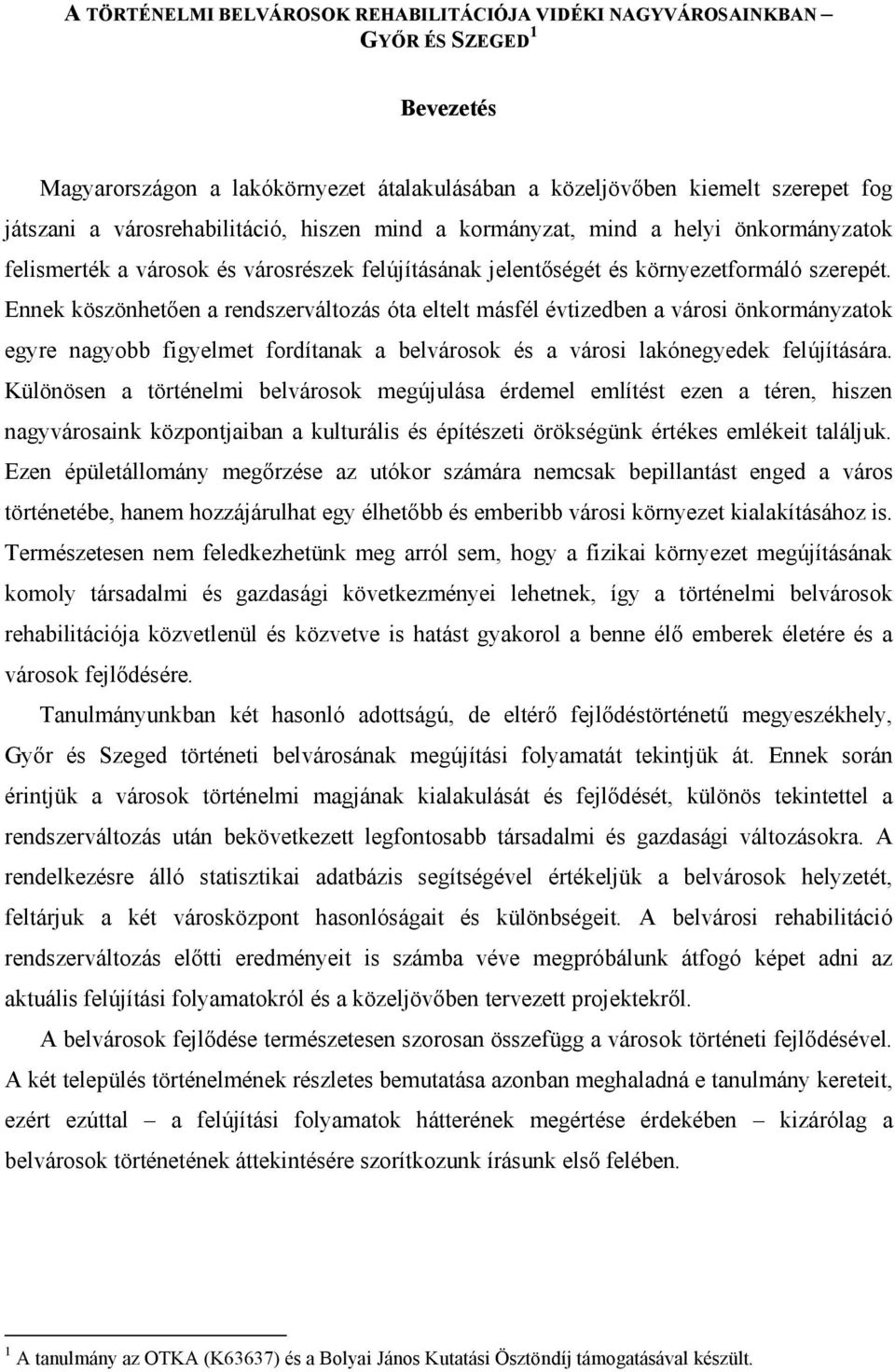 Ennek köszönhetően a rendszerváltozás óta eltelt másfél évtizedben a városi önkormányzatok egyre nagyobb figyelmet fordítanak a belvárosok és a városi lakónegyedek felújítására.