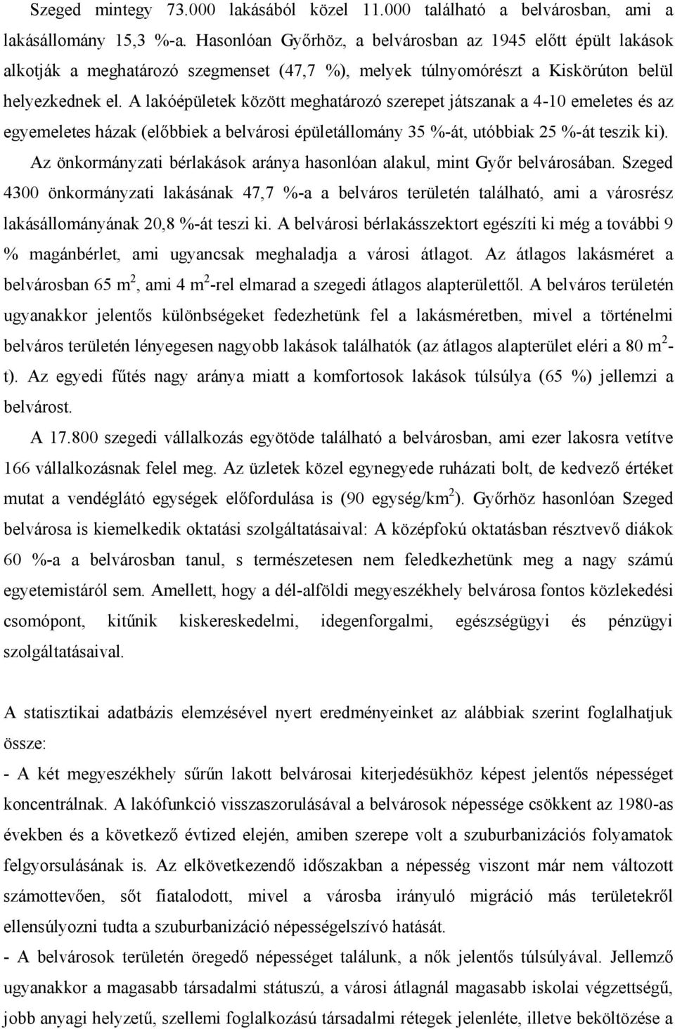 A lakóépületek között meghatározó szerepet játszanak a 4-10 emeletes és az egyemeletes házak (előbbiek a belvárosi épületállomány 35 %-át, utóbbiak 25 %-át teszik ki).