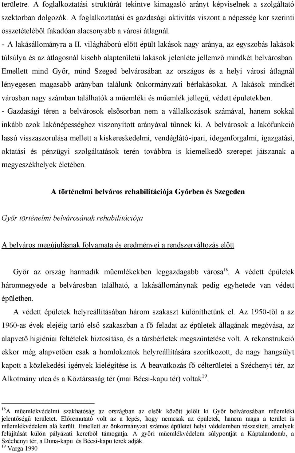 világháború előtt épült lakások nagy aránya, az egyszobás lakások túlsúlya és az átlagosnál kisebb alapterületű lakások jelenléte jellemző mindkét belvárosban.