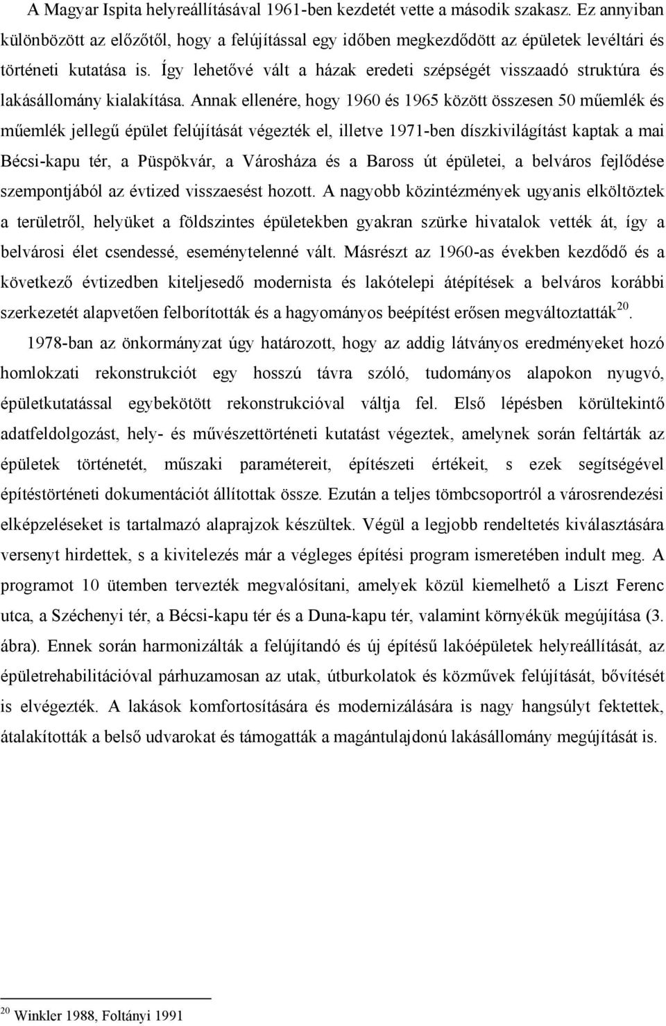 Így lehetővé vált a házak eredeti szépségét visszaadó struktúra és lakásállomány kialakítása.