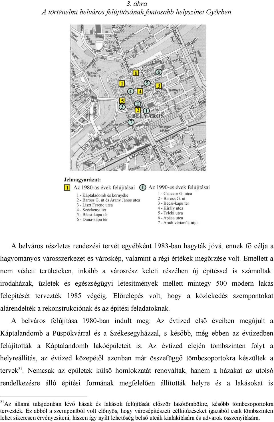 Emellett a nem védett területeken, inkább a városrész keleti részében új építéssel is számoltak: irodaházak, üzletek és egészségügyi létesítmények mellett mintegy 500 modern lakás felépítését