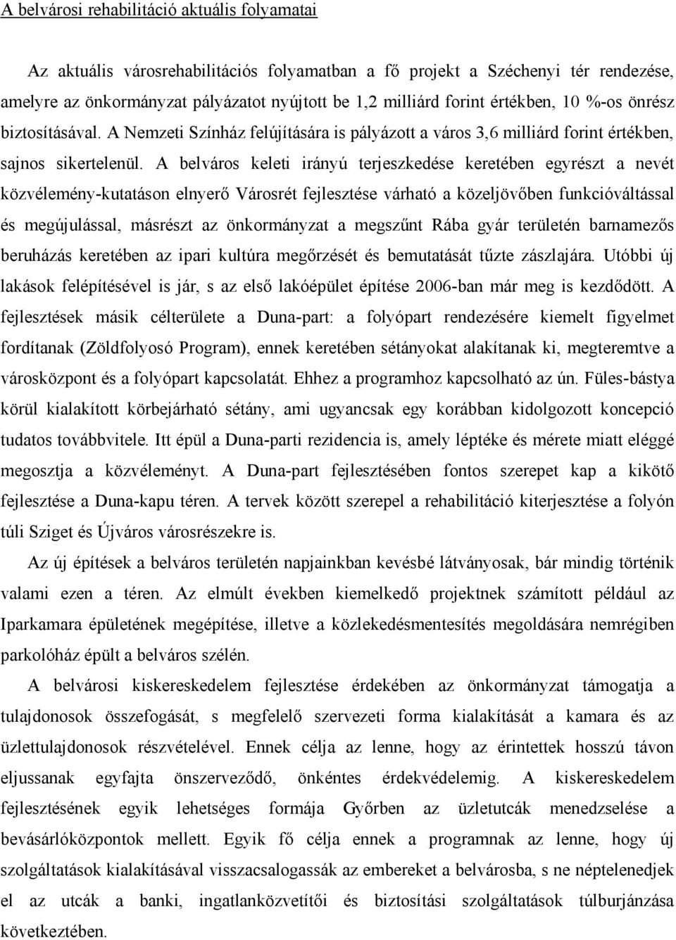 A belváros keleti irányú terjeszkedése keretében egyrészt a nevét közvélemény-kutatáson elnyerő Városrét fejlesztése várható a közeljövőben funkcióváltással és megújulással, másrészt az önkormányzat