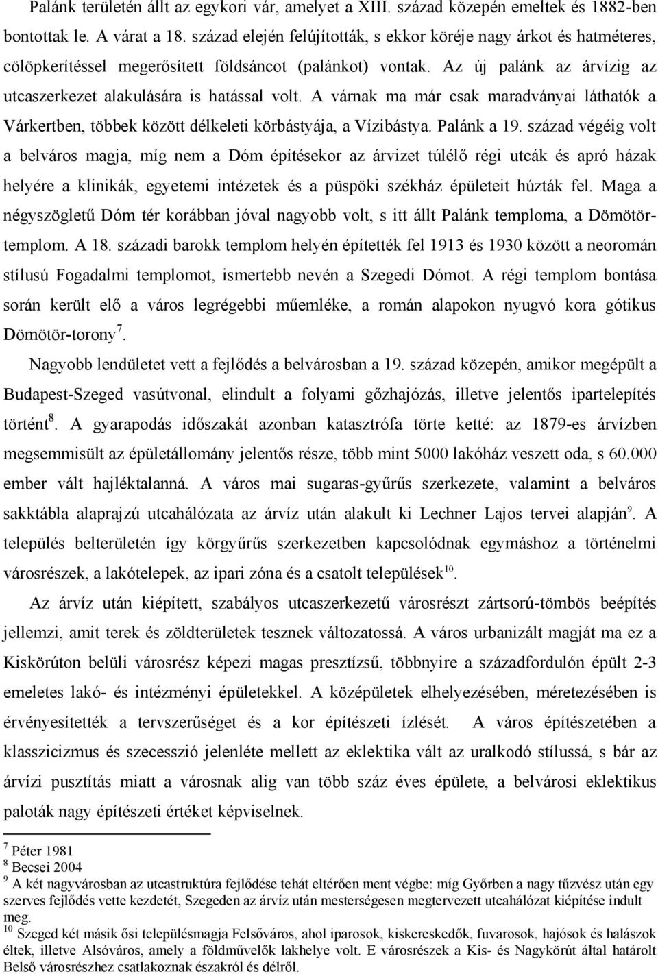 A várnak ma már csak maradványai láthatók a Várkertben, többek között délkeleti körbástyája, a Vízibástya. Palánk a 19.