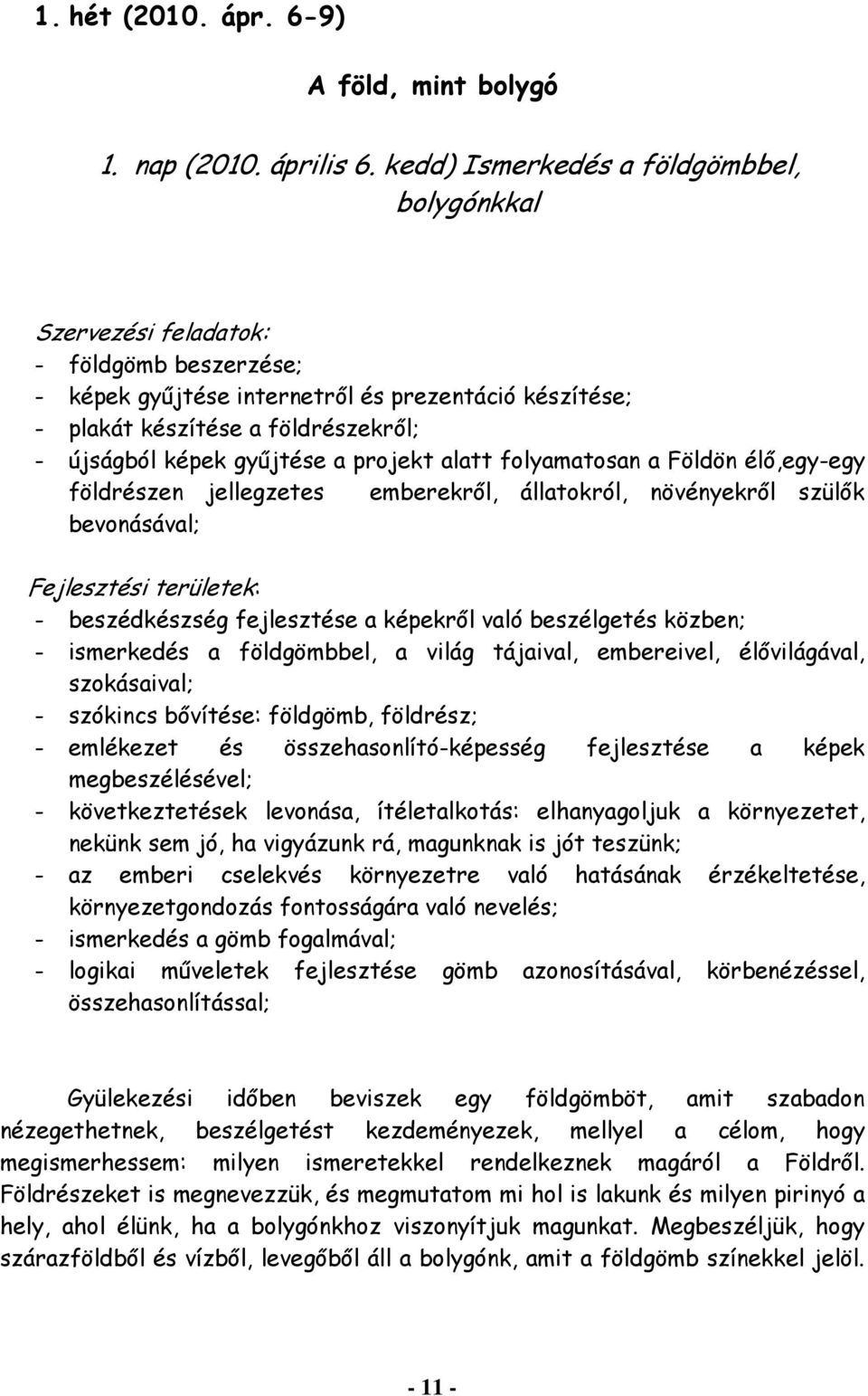 gyűjtése a projekt alatt folyamatosan a Földön élő,egy-egy földrészen jellegzetes emberekről, állatokról, növényekről szülők bevonásával; Fejlesztési területek: - beszédkészség fejlesztése a képekről