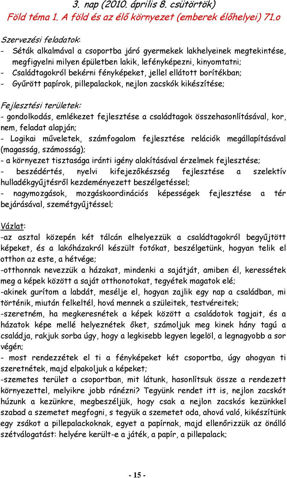 jellel ellátott borítékban; - Gyűrött papírok, pillepalackok, nejlon zacskók kikészítése; Fejlesztési területek: - gondolkodás, emlékezet fejlesztése a családtagok összehasonlításával, kor, nem,