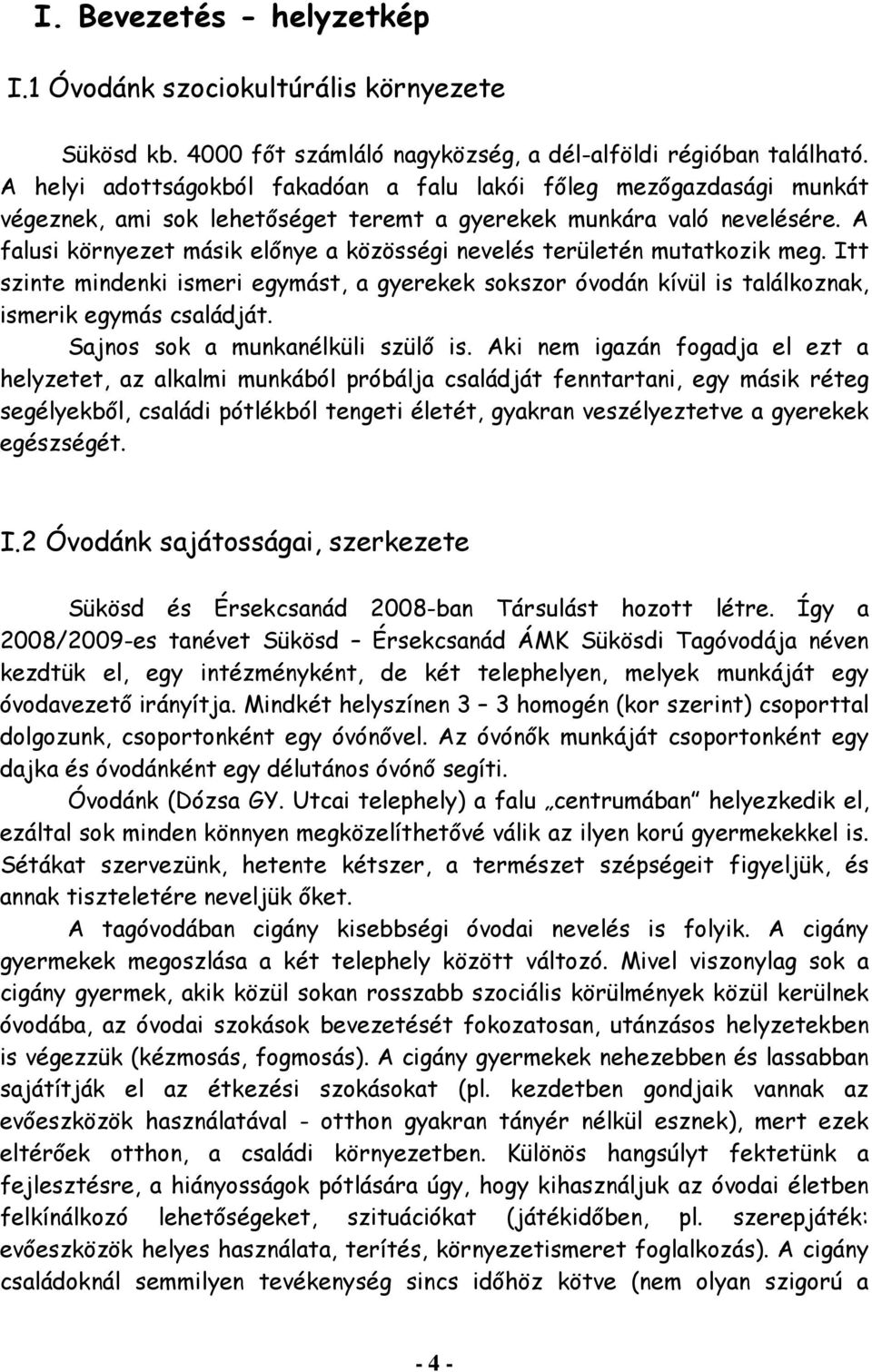 A falusi környezet másik előnye a közösségi nevelés területén mutatkozik meg. Itt szinte mindenki ismeri egymást, a gyerekek sokszor óvodán kívül is találkoznak, ismerik egymás családját.