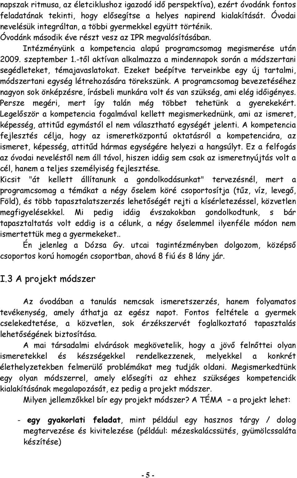 szeptember 1.-től aktívan alkalmazza a mindennapok során a módszertani segédleteket, témajavaslatokat. Ezeket beépítve terveinkbe egy új tartalmi, módszertani egység létrehozására törekszünk.